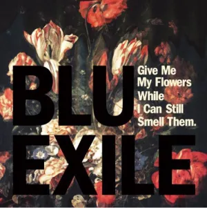 Blu & Exile: Give Me My Flowers While I Can Still Smell Them