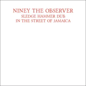 Niney the Observer: Sledge Hammer Dub In The Street Of Jamaica